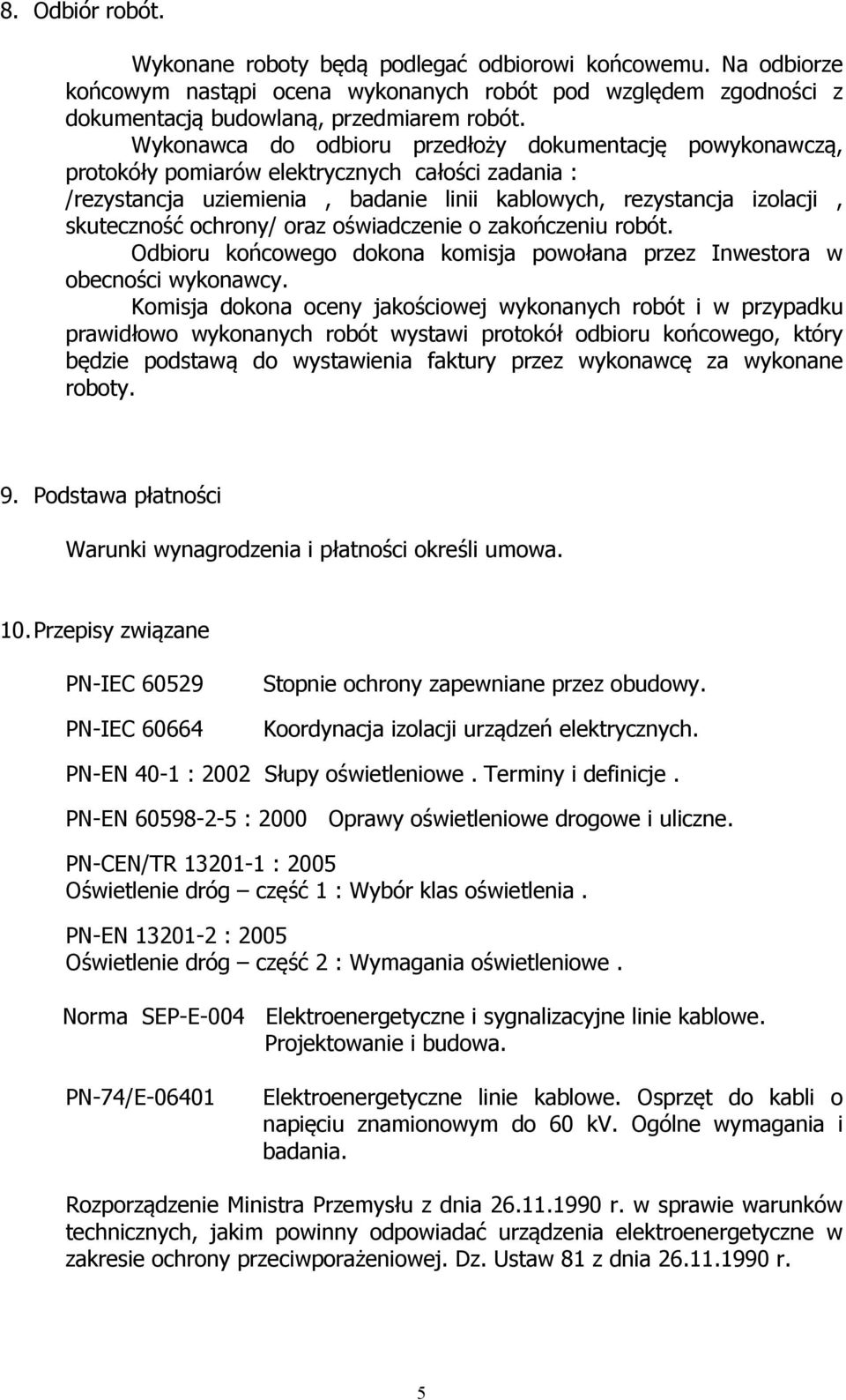 ochrony/ oraz oświadczenie o zakończeniu robót. Odbioru końcowego dokona komisja powołana przez Inwestora w obecności wykonawcy.