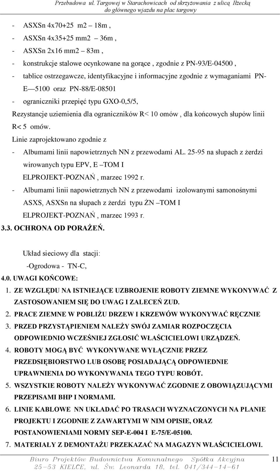 Linie zaprojektowano zgodnie z - Albumami linii napowietrznych NN z przewodami AL. 25-95 na słupach z Ŝerdzi wirowanych typu EPV, E TOM I ELPROJEKT-POZNAŃ, marzec 1992 r.