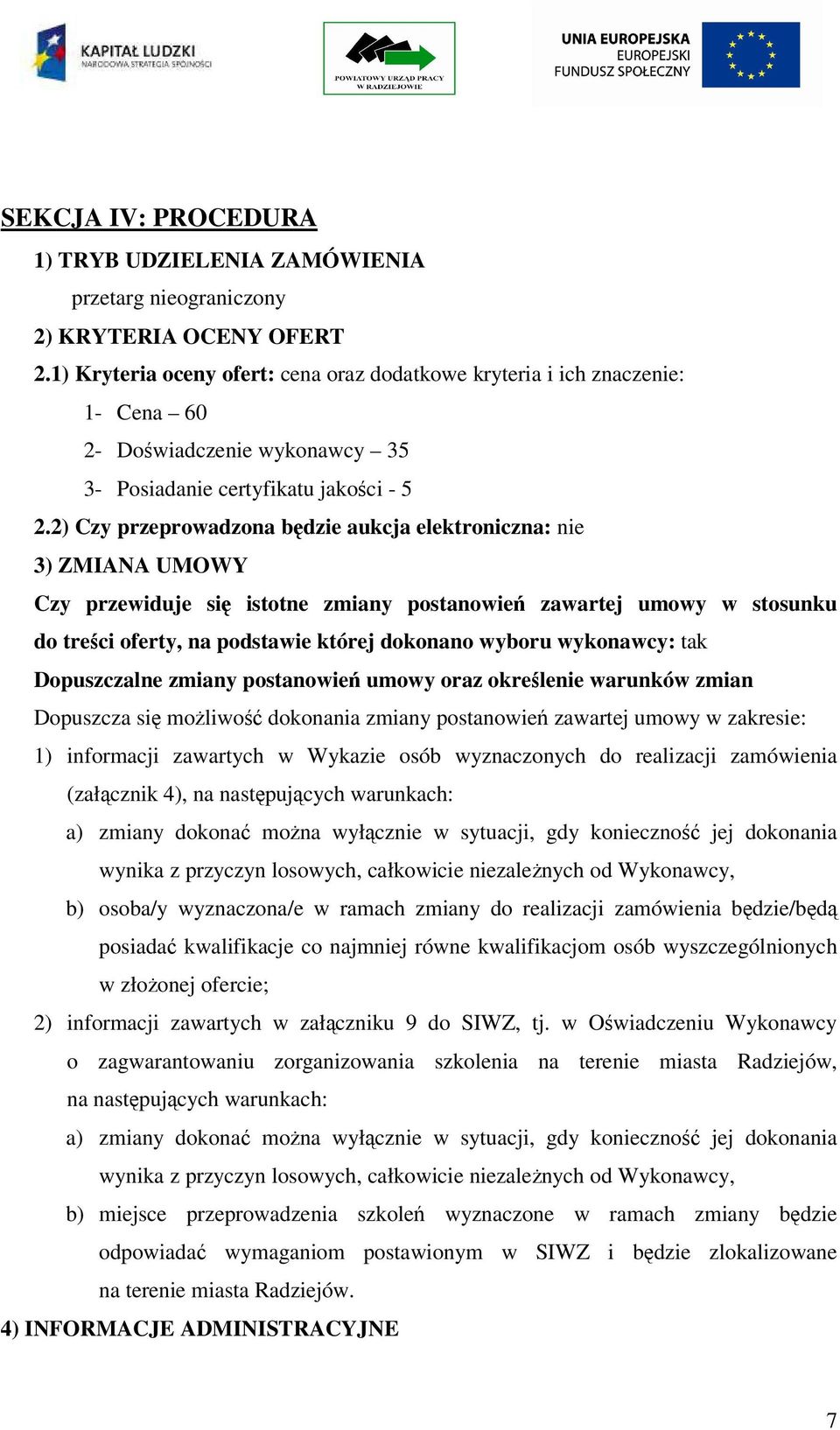 2) Czy przeprowadzona bdzie aukcja elektroniczna: nie 3) ZMIANA UMOWY Czy przewiduje si istotne zmiany postanowie zawartej umowy w stosunku do treci oferty, na podstawie której dokonano wyboru