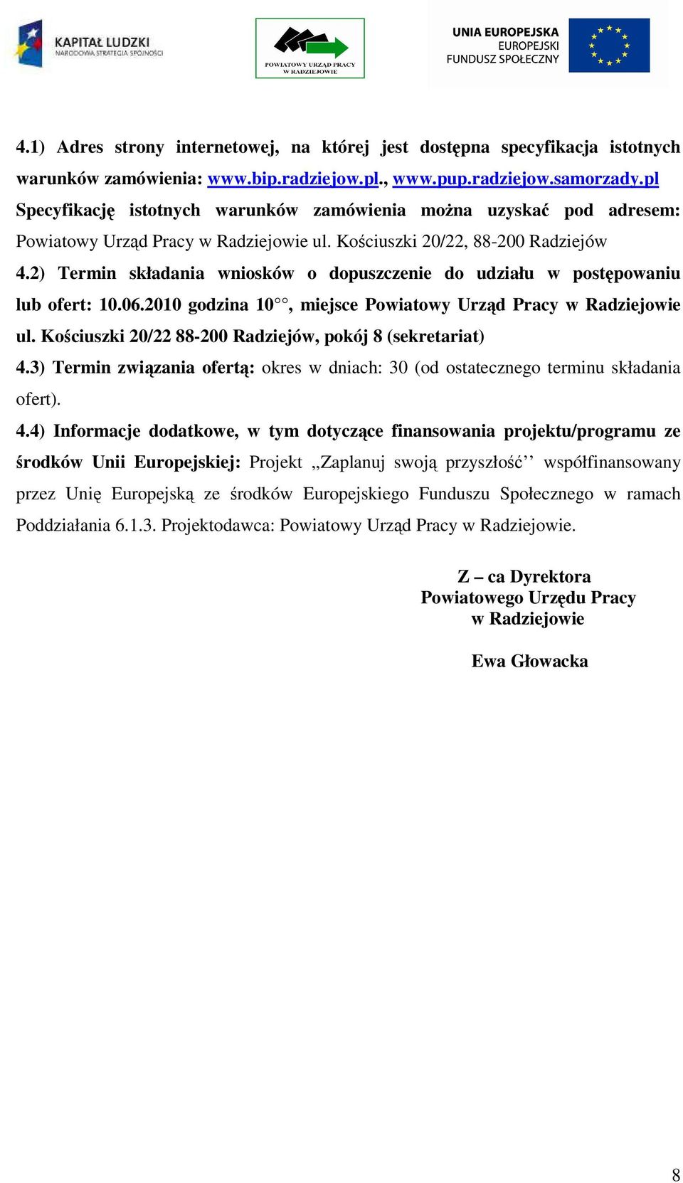 2) Termin składania wniosków o dopuszczenie do udziału w postpowaniu lub ofert: 10.06.2010 godzina 10, miejsce Powiatowy Urzd Pracy w Radziejowie ul.