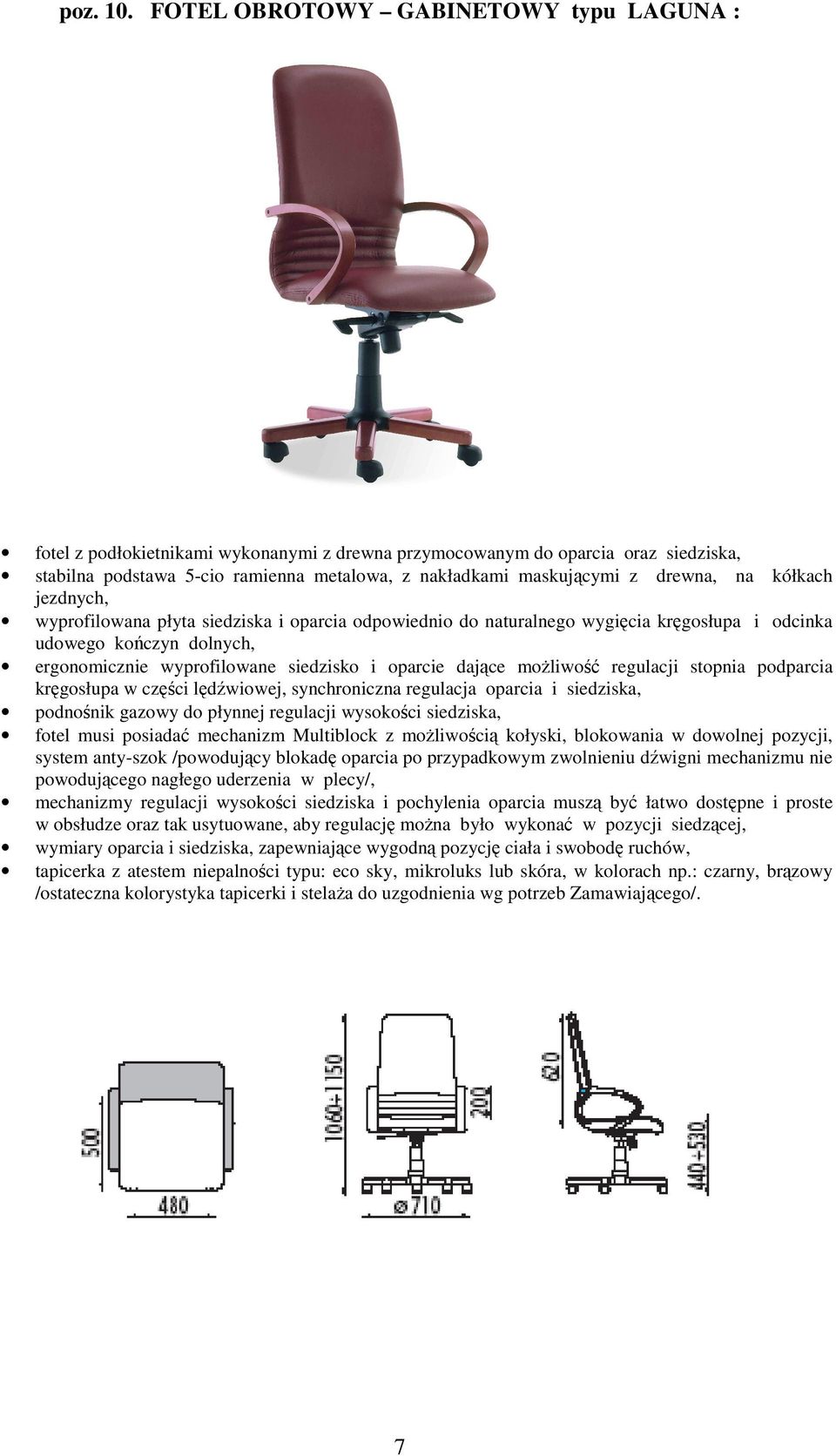 drewna, na kółkach jezdnych, wyprofilowana płyta siedziska i oparcia odpowiednio do naturalnego wygięcia kręgosłupa i odcinka udowego kończyn dolnych, ergonomicznie wyprofilowane siedzisko i oparcie