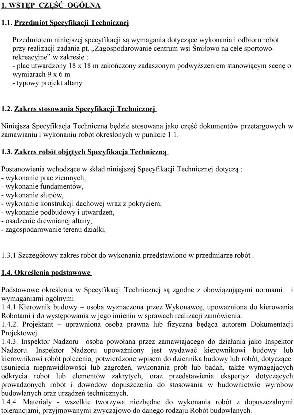 altany 1.2. Zakres stosowania Specyfikacji Technicznej Niniejsza Specyfikacja Techniczna będzie stosowana jako część dokumentów przetargowych w zamawianiu i wykonaniu robót określonych w punkcie 1.1. 1.3.