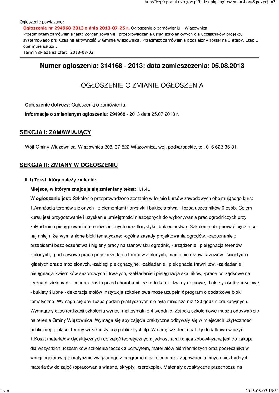 Przedmiot zamówienia podzielony został na 3 etapy. Etap 1 obejmuje usługi... Termin składania ofert: 2013-08-02 Numer ogłoszenia: 314168-2013; data zamieszczenia: 05.08.2013 OGŁOSZENIE O ZMIANIE OGŁOSZENIA Ogłoszenie dotyczy: Ogłoszenia o zamówieniu.