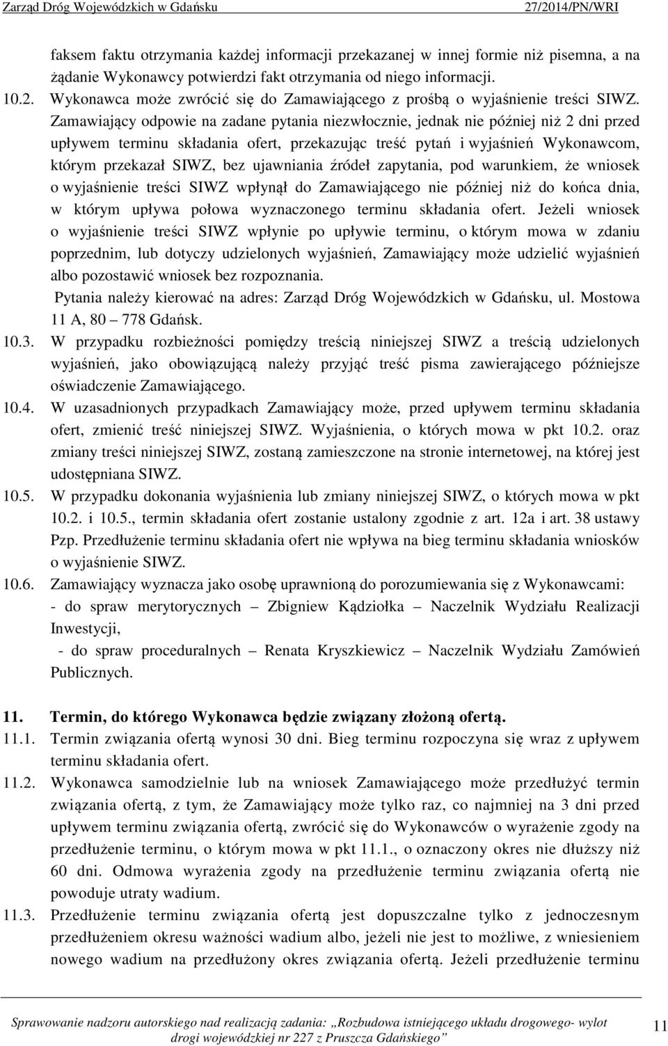 Zamawiający odpowie na zadane pytania niezwłocznie, jednak nie później niż 2 dni przed upływem terminu składania ofert, przekazując treść pytań i wyjaśnień Wykonawcom, którym przekazał SIWZ, bez