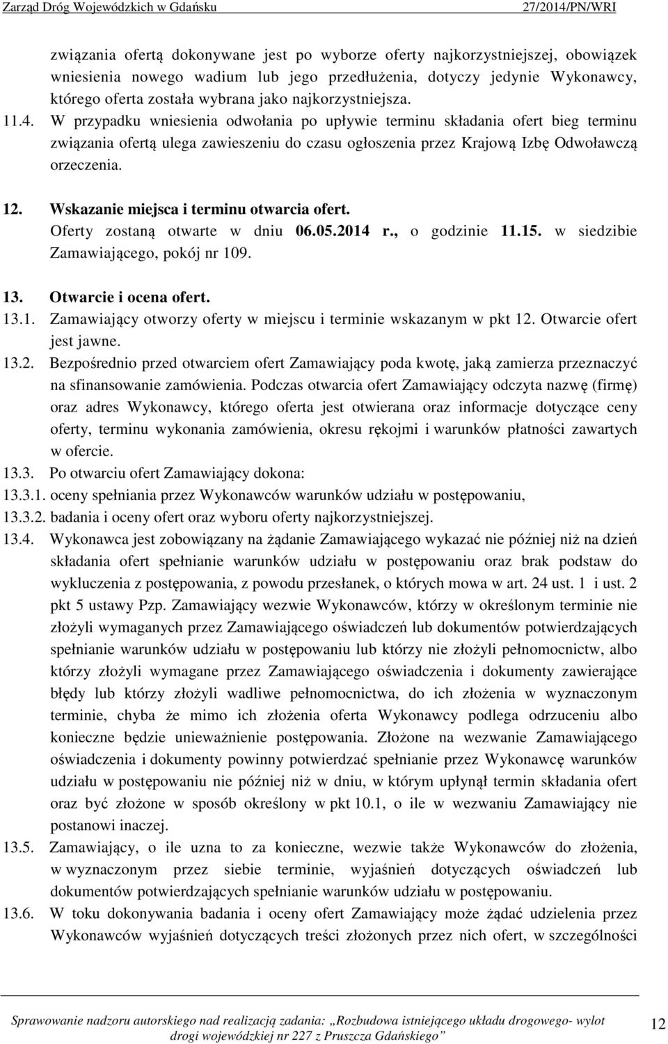 W przypadku wniesienia odwołania po upływie terminu składania ofert bieg terminu związania ofertą ulega zawieszeniu do czasu ogłoszenia przez Krajową Izbę Odwoławczą orzeczenia. 12.