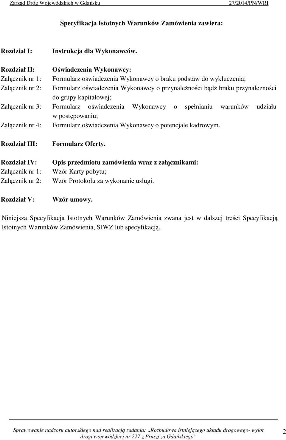 przynależności do grupy kapitałowej; Załącznik nr 3: Formularz oświadczenia Wykonawcy o spełnianiu warunków udziału w postępowaniu; Załącznik nr 4: Formularz oświadczenia Wykonawcy o potencjale
