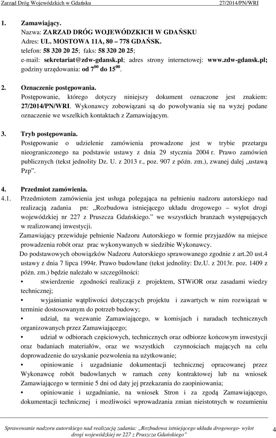 Wykonawcy zobowiązani są do powoływania się na wyżej podane oznaczenie we wszelkich kontaktach z Zamawiającym. 3. Tryb postępowania.