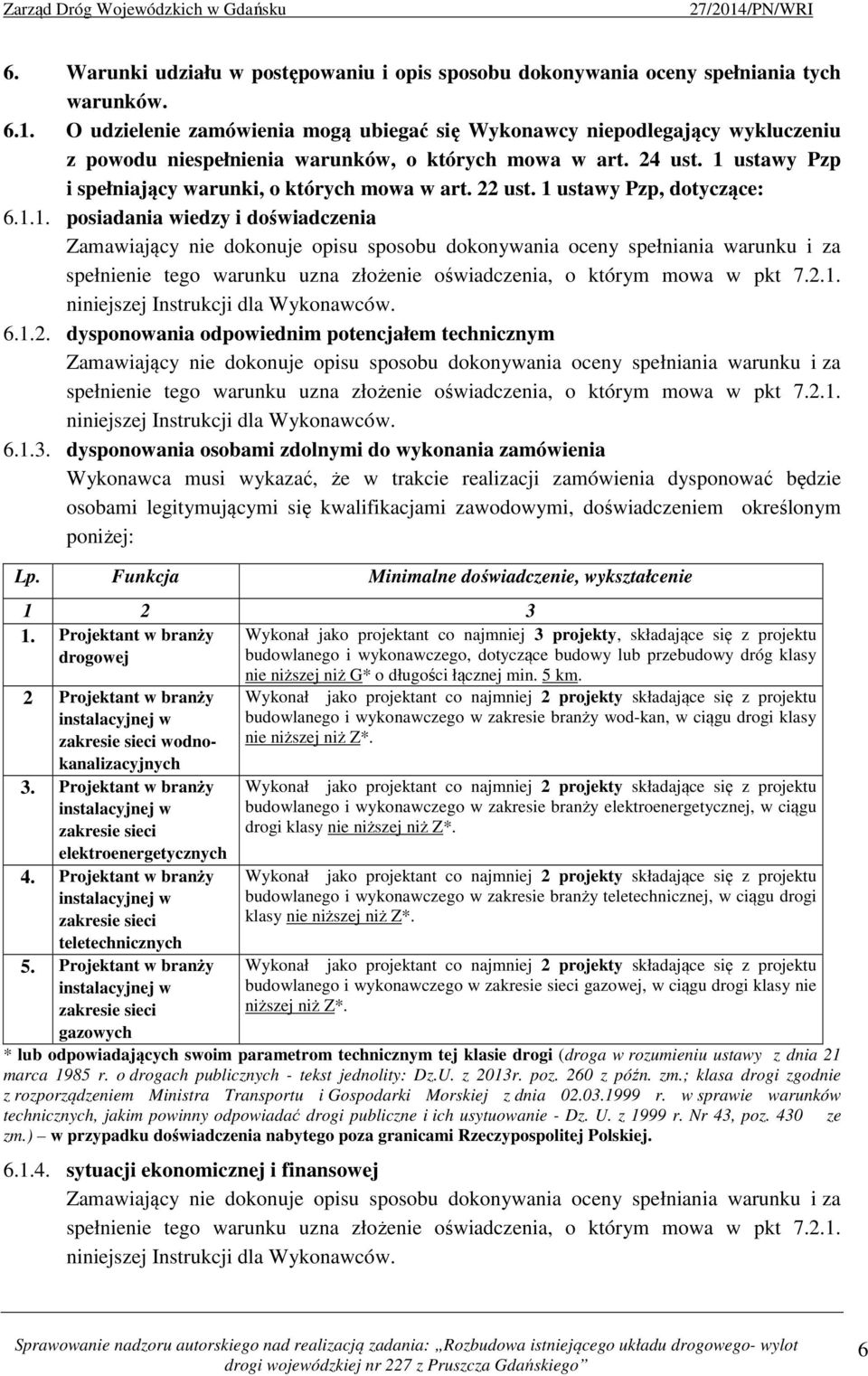 22 ust. 1 ustawy Pzp, dotyczące: 6.1.1. posiadania wiedzy i doświadczenia Zamawiający nie dokonuje opisu sposobu dokonywania oceny spełniania warunku i za spełnienie tego warunku uzna złożenie oświadczenia, o którym mowa w pkt 7.