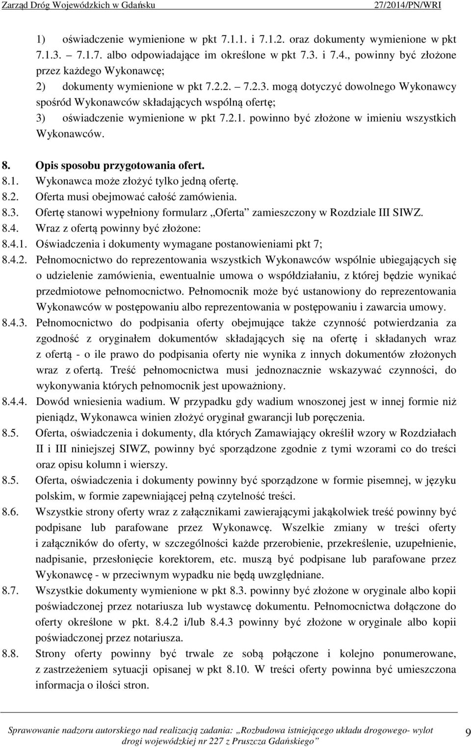 mogą dotyczyć dowolnego Wykonawcy spośród Wykonawców składających wspólną ofertę; 3) oświadczenie wymienione w pkt 7.2.1. powinno być złożone w imieniu wszystkich Wykonawców. 8.