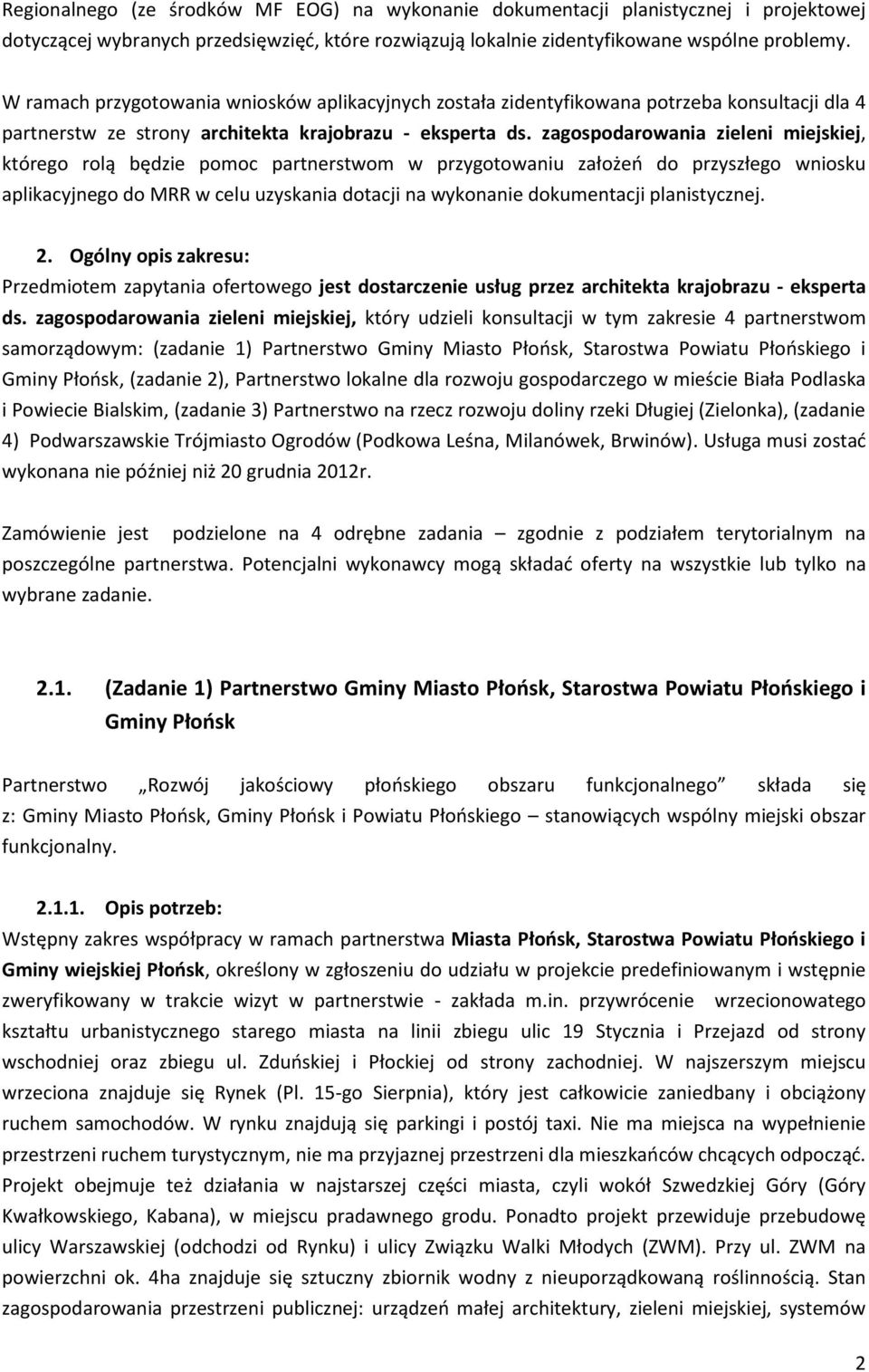 zagospodarowania zieleni miejskiej, którego rolą będzie pomoc partnerstwom w przygotowaniu założeń do przyszłego wniosku aplikacyjnego do MRR w celu uzyskania dotacji na wykonanie dokumentacji