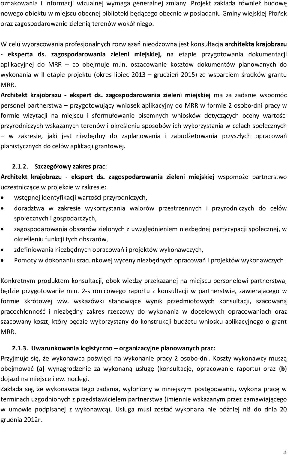 W celu wypracowania profesjonalnych rozwiązań nieodzowna jest konsultacja architekta krajobrazu - eksperta ds.