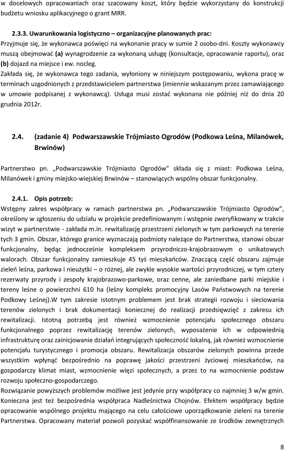 Koszty wykonawcy muszą obejmować (a) wynagrodzenie za wykonaną usługę (konsultacje, opracowanie raportu), oraz (b) dojazd na miejsce i ew. nocleg.