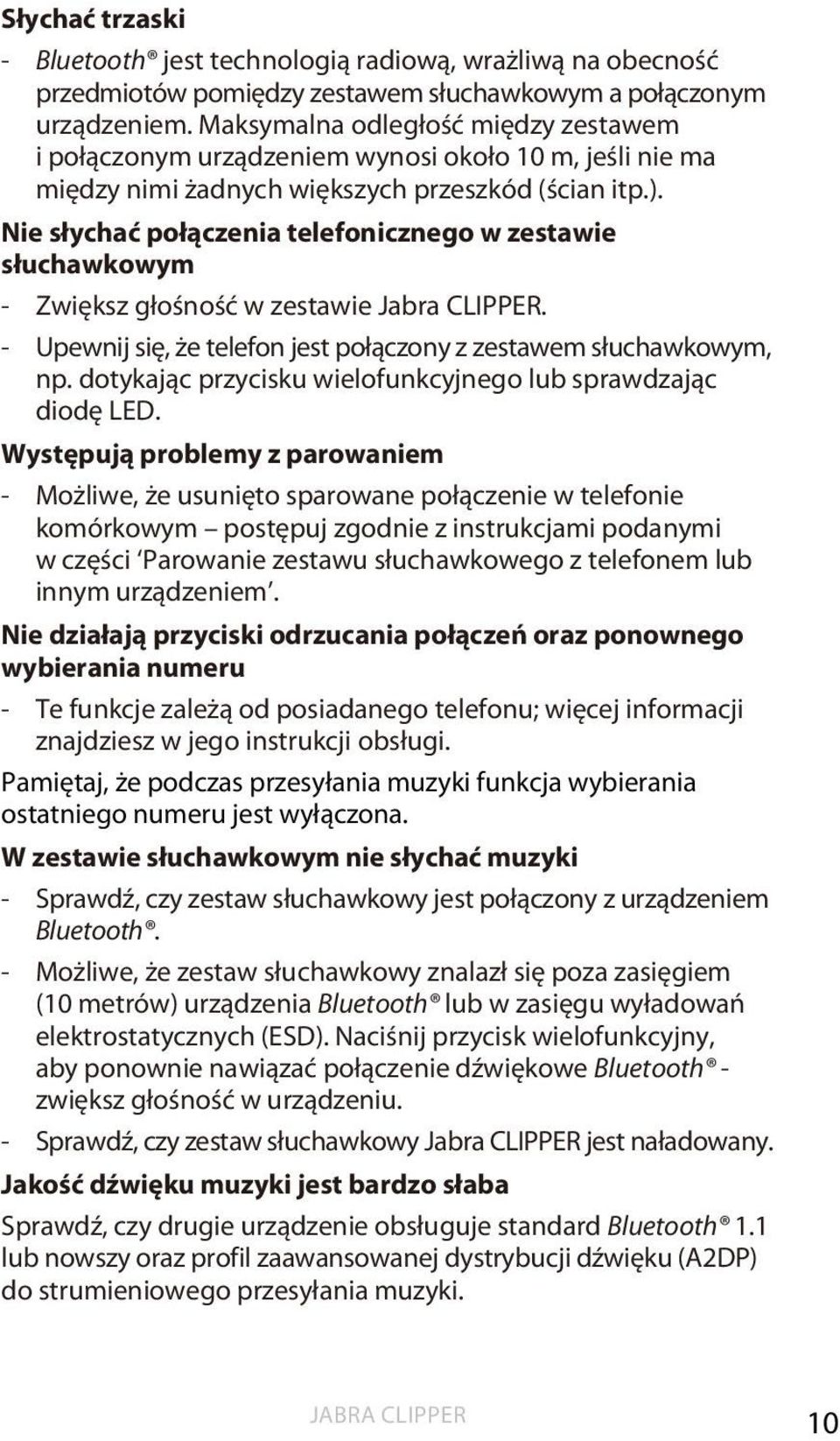 Nie słychać połączenia telefonicznego w zestawie słuchawkowym - Zwiększ głośność w zestawie. - Upewnij się, że telefon jest połączony z zestawem słuchawkowym, np.