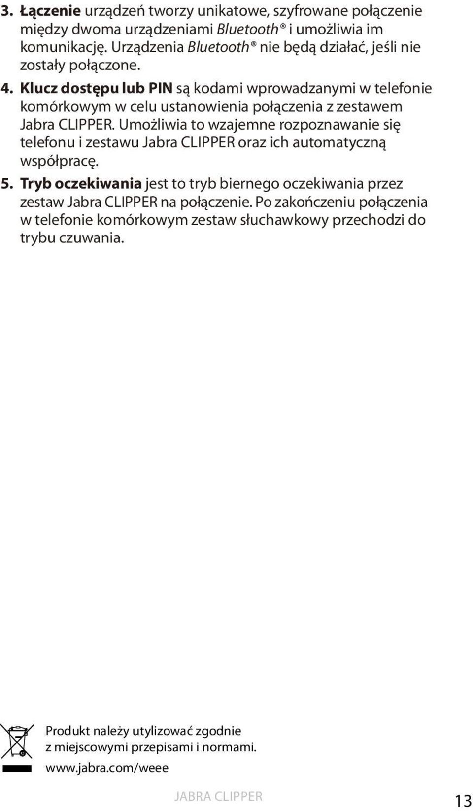 Klucz dostępu lub PIN są kodami wprowadzanymi w telefonie komórkowym w celu ustanowienia połączenia z zestawem.