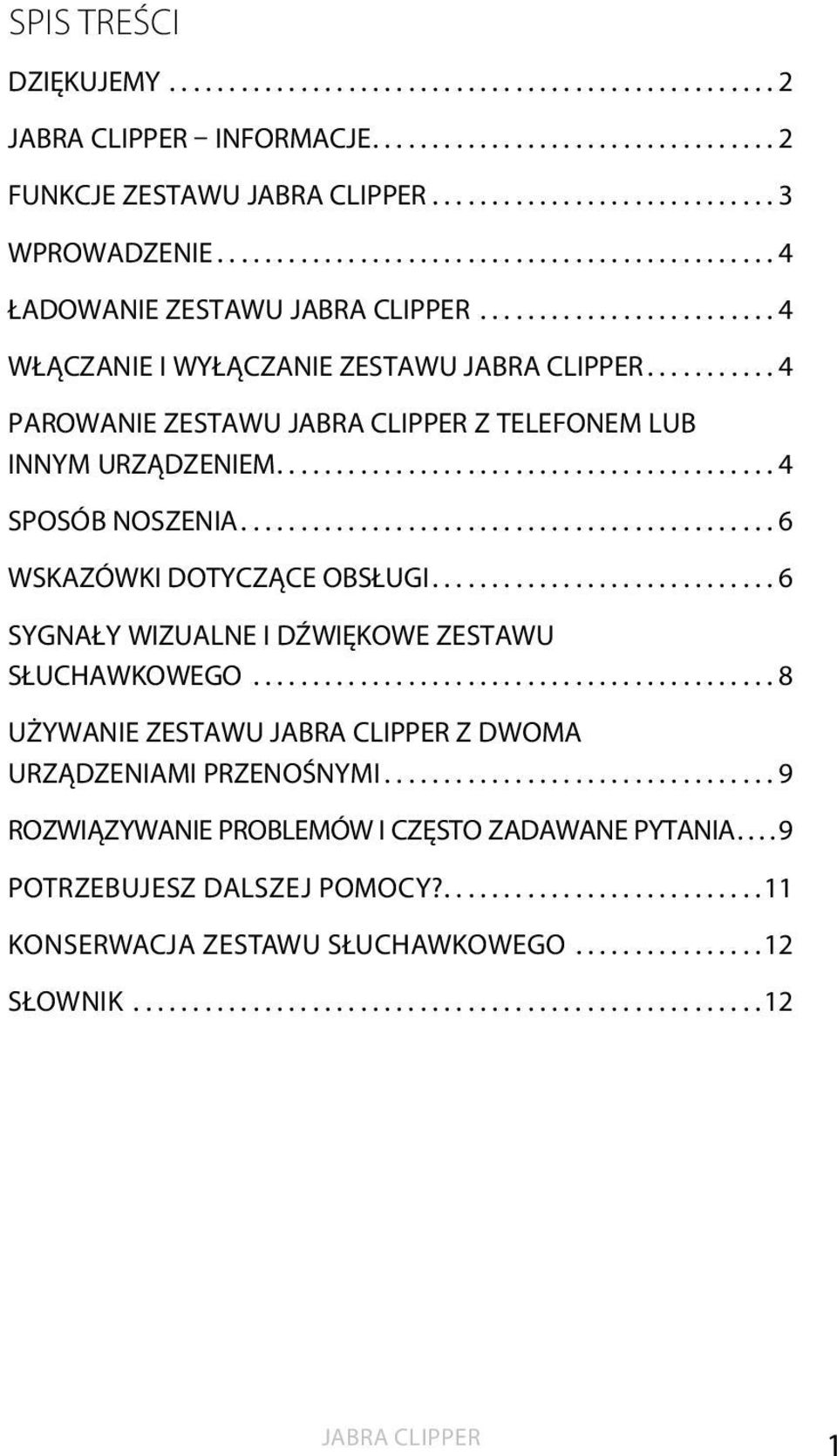 .......... 4 PAROWANIE ZESTAWU JABRA CLIPPER Z TELEFONEM LUB INNYM URZĄDZENIEM.......................................... 4 SPOSÓB NOSZENIA............................................. 6 WSKAZÓWKI DOTYCZĄCE OBSŁUGI.