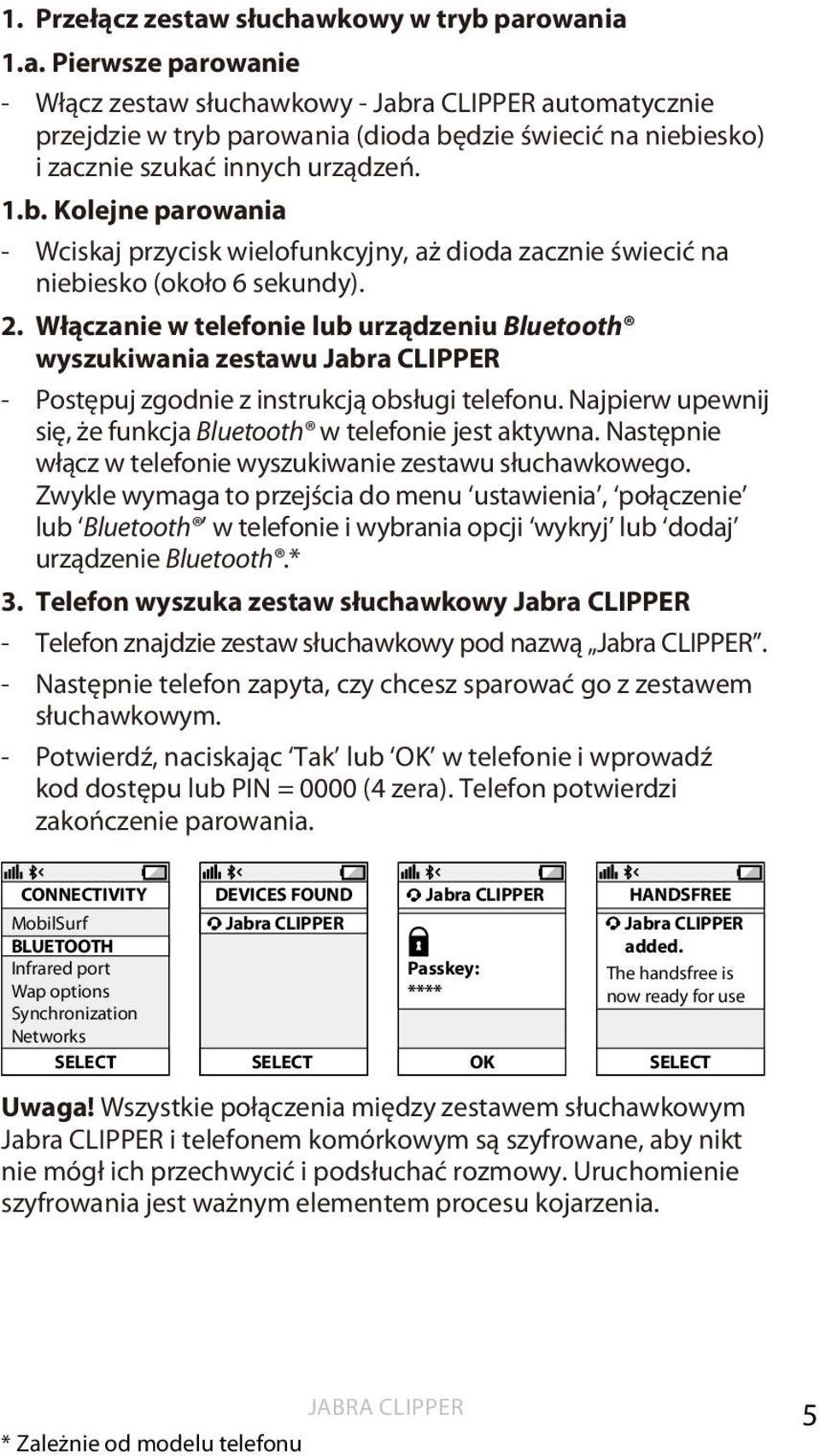 Włączanie w telefonie lub urządzeniu Bluetooth wyszukiwania zestawu - Postępuj zgodnie z instrukcją obsługi telefonu. Najpierw upewnij się, że funkcja Bluetooth w telefonie jest aktywna.