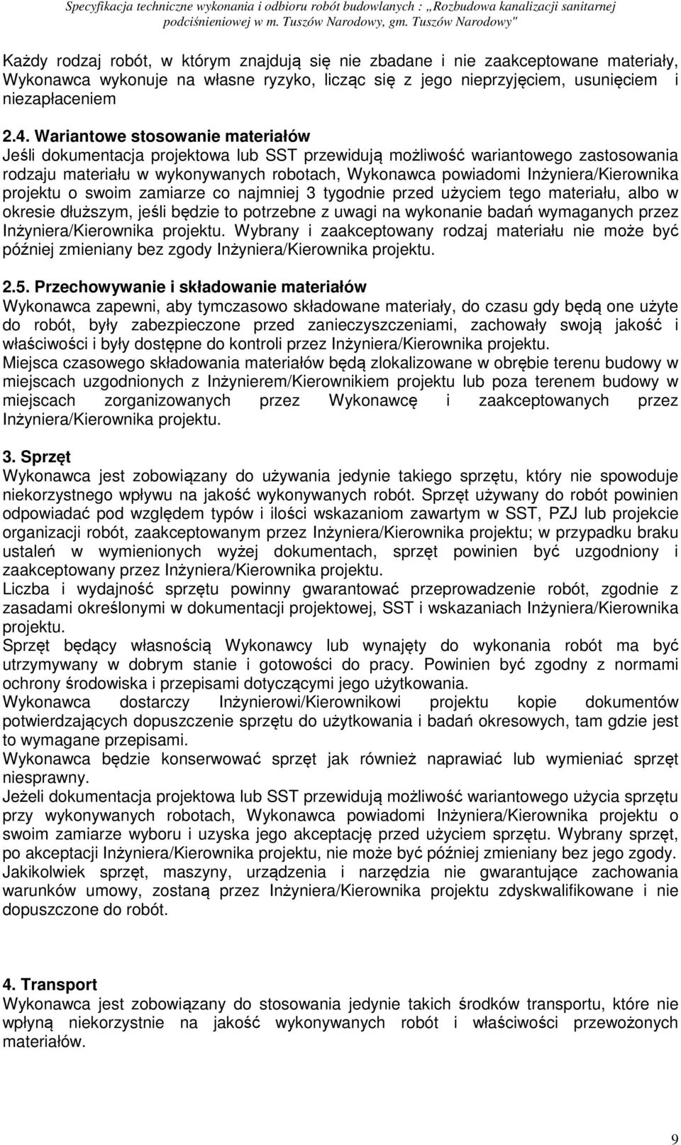 Inżyniera/Kierownika projektu o swoim zamiarze co najmniej 3 tygodnie przed użyciem tego materiału, albo w okresie dłuższym, jeśli będzie to potrzebne z uwagi na wykonanie badań wymaganych przez