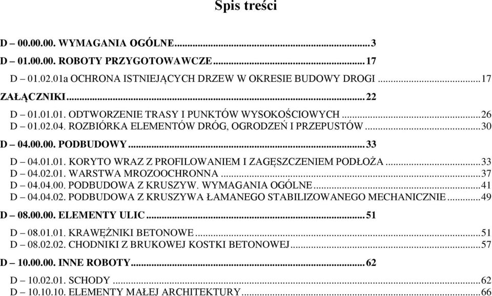 .. 37 D 04.04.00. PODBUDOWA Z KRUSZYW. WYMAGANIA OGÓLNE... 41 D 04.04.02. PODBUDOWA Z KRUSZYWA ŁAMANEGO STABILIZOWANEGO MECHANICZNIE... 49 D 08.00.00. ELEMENTY ULIC... 51 D 08.01.