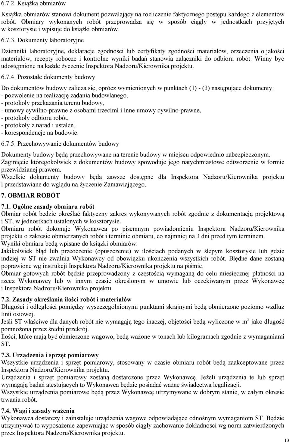 Dokumenty laboratoryjne Dzienniki laboratoryjne, deklaracje zgodności lub certyfikaty zgodności materiałów, orzeczenia o jakości materiałów, recepty robocze i kontrolne wyniki badań stanowią