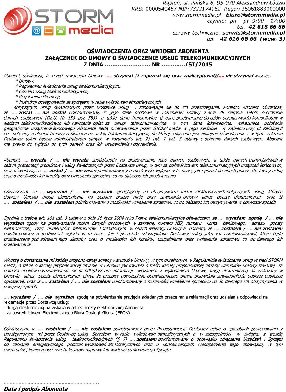 .. nie otrzymał wzorzec: * Umowy, * Regulaminu świadczenia usług telekomunikacyjnych, * Cennika usług telekomunikacyjnych, * Regulaminu Promocji, * Instrukcji postępowania ze sprzętem w razie