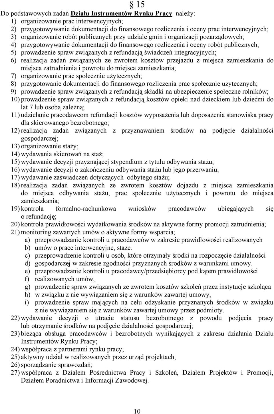 refundacją świadczeń integracyjnych; 6) realizacja zadań związanych ze zwrotem kosztów przejazdu z miejsca zamieszkania do miejsca zatrudnienia i powrotu do miejsca zamieszkania; 7) organizowanie