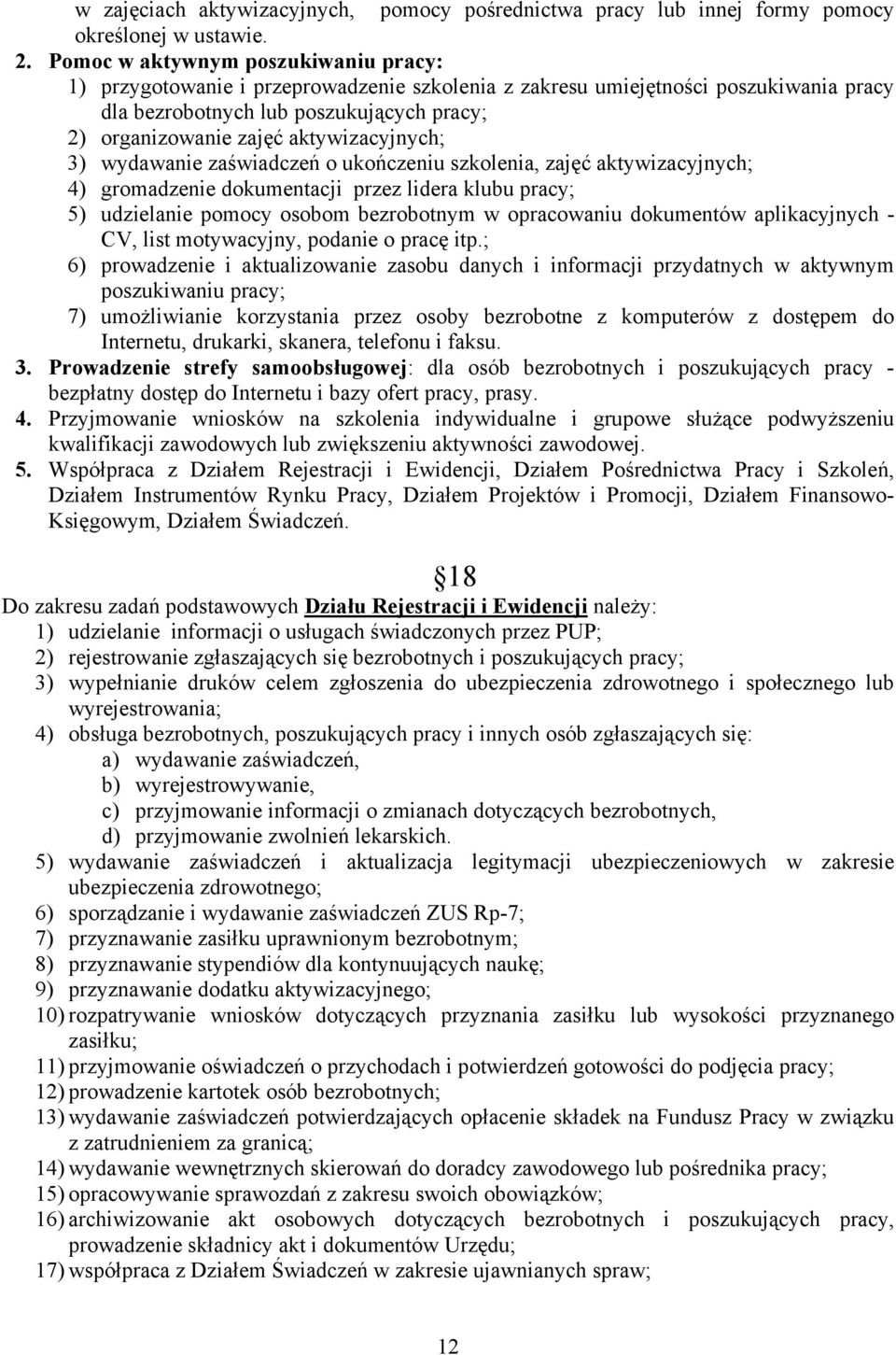 aktywizacyjnych; 3) wydawanie zaświadczeń o ukończeniu szkolenia, zajęć aktywizacyjnych; 4) gromadzenie dokumentacji przez lidera klubu pracy; 5) udzielanie pomocy osobom bezrobotnym w opracowaniu