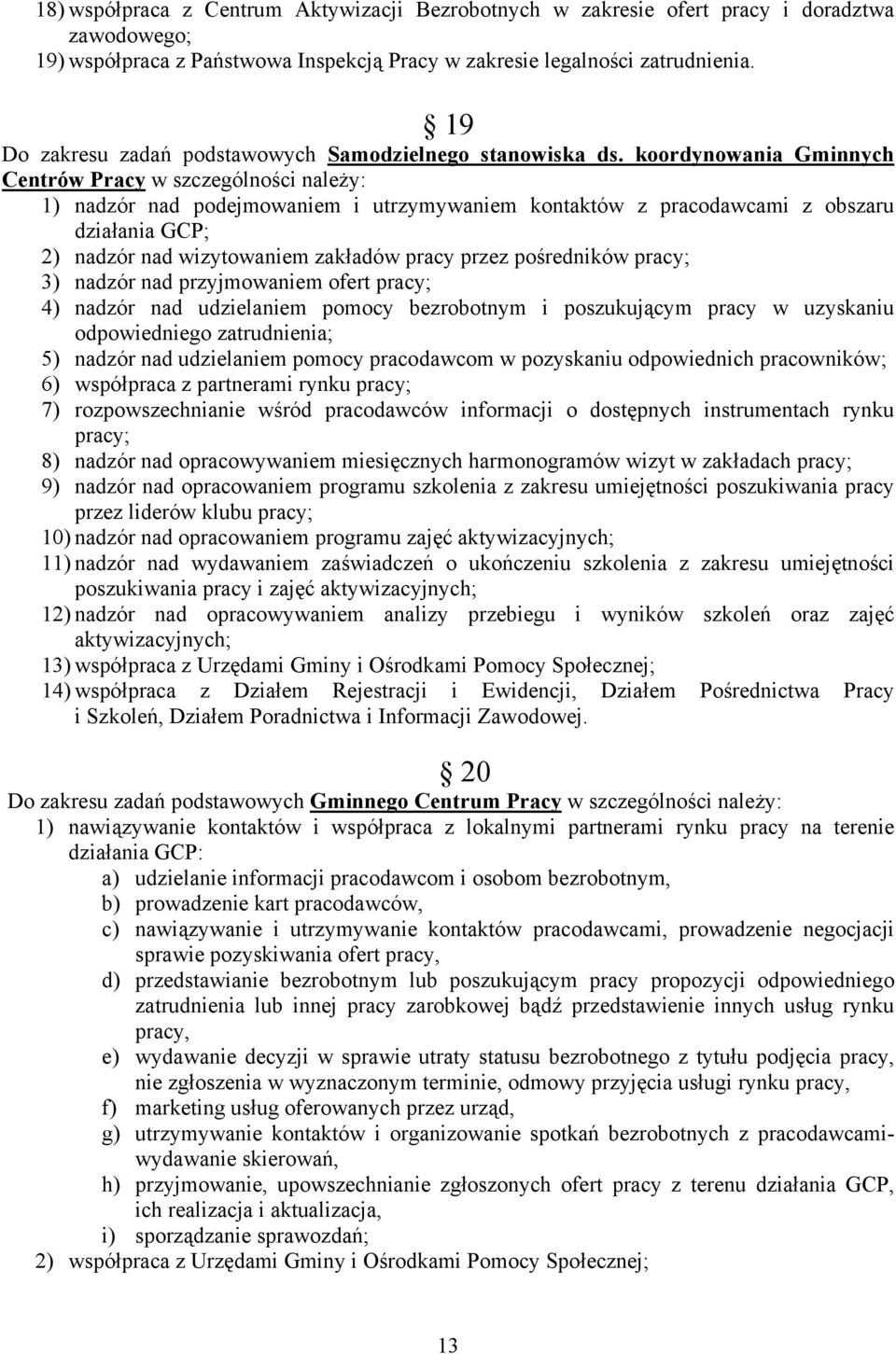 koordynowania Gminnych Centrów Pracy w szczególności należy: 1) nadzór nad podejmowaniem i utrzymywaniem kontaktów z pracodawcami z obszaru działania GCP; 2) nadzór nad wizytowaniem zakładów pracy