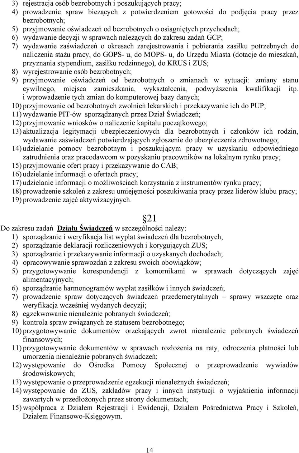 pracy, do GOPS- u, do MOPS- u, do Urzędu Miasta (dotacje do mieszkań, przyznania stypendium, zasiłku rodzinnego), do KRUS i ZUS; 8) wyrejestrowanie osób bezrobotnych; 9) przyjmowanie oświadczeń od