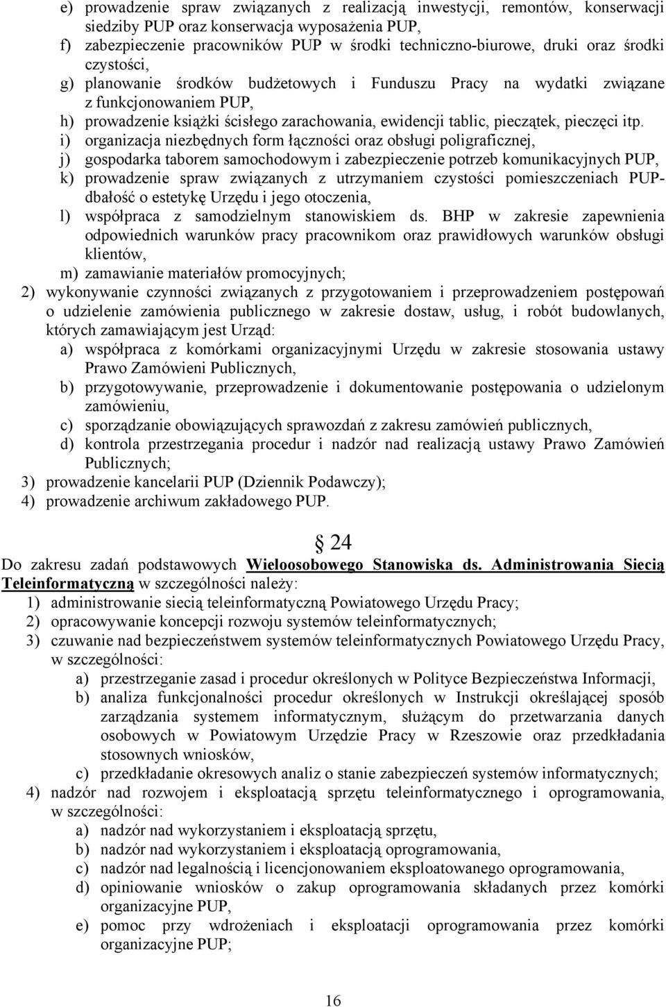 i) organizacja niezbędnych form łączności oraz obsługi poligraficznej, j) gospodarka taborem samochodowym i zabezpieczenie potrzeb komunikacyjnych PUP, k) prowadzenie spraw związanych z utrzymaniem