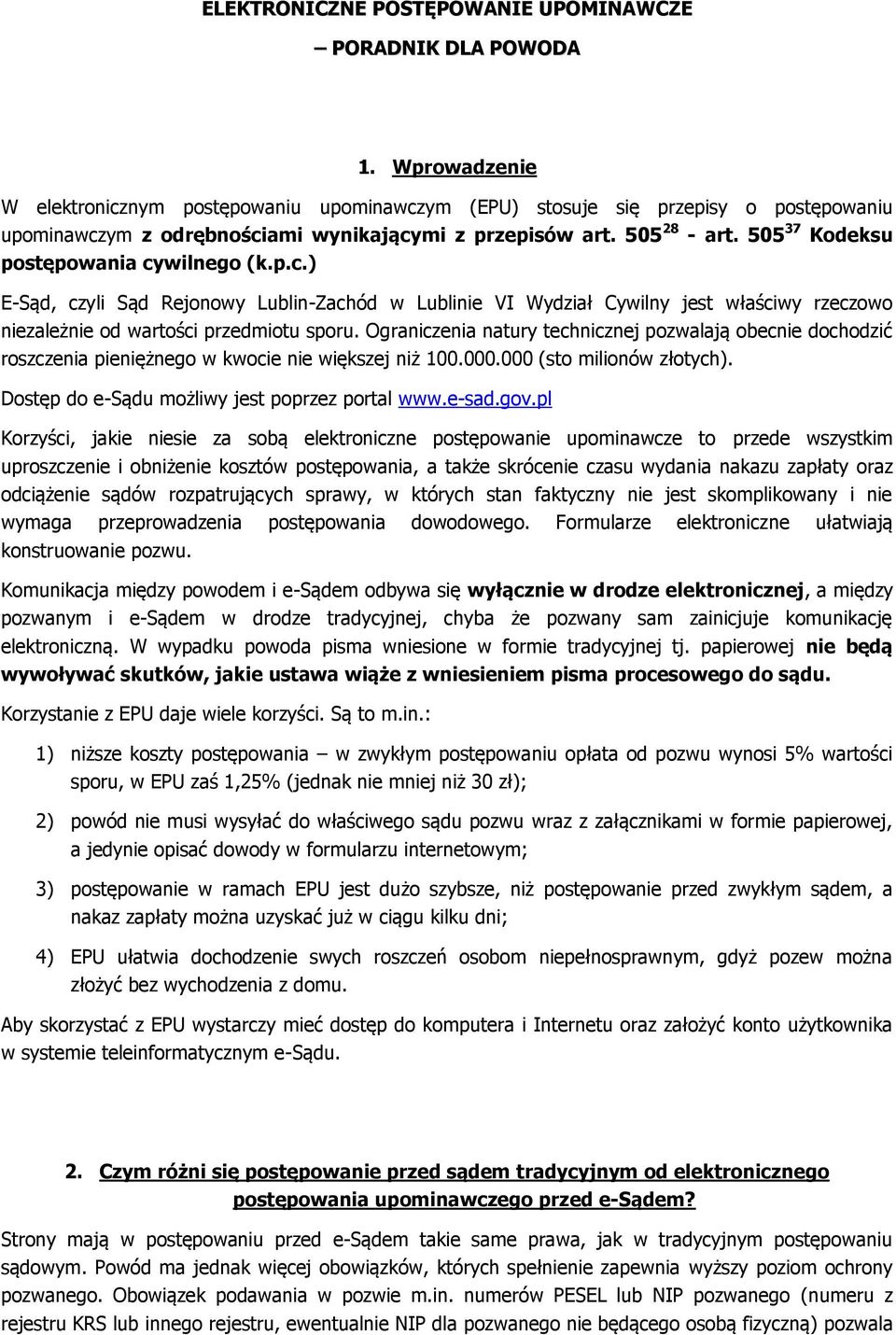 505 37 Kodeksu postępowania cywilnego (k.p.c.) E-Sąd, czyli Sąd Rejonowy Lublin-Zachód w Lublinie VI Wydział Cywilny jest właściwy rzeczowo niezależnie od wartości przedmiotu sporu.