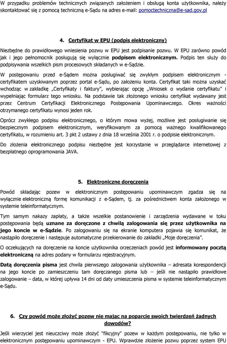 W EPU zarówno powód jak i jego pełnomocnik posługują się wyłącznie podpisem elektronicznym. Podpis ten służy do podpisywania wszelkich pism procesowych składanych w e-sądzie.