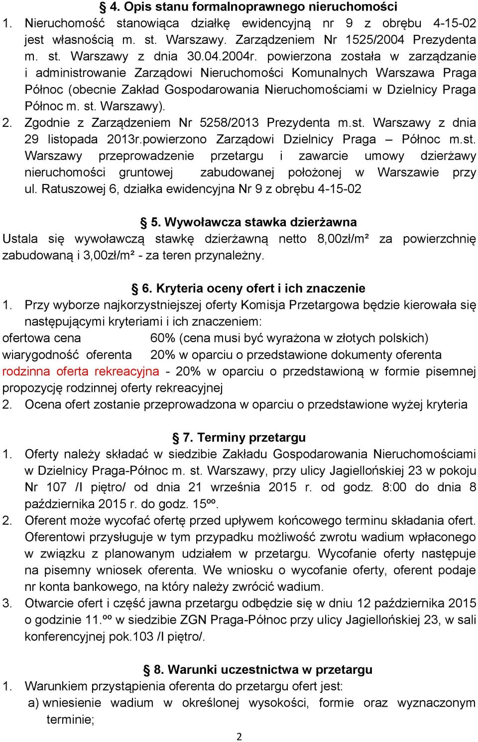 Warszawy). 2. Zgodnie z Zarządzeniem Nr 5258/2013 Prezydenta m.st. Warszawy z dnia 29 listopada 2013r.powierzono Zarządowi Dzielnicy Praga Północ m.st. Warszawy przeprowadzenie przetargu i zawarcie umowy dzierżawy nieruchomości gruntowej zabudowanej położonej w Warszawie przy ul.