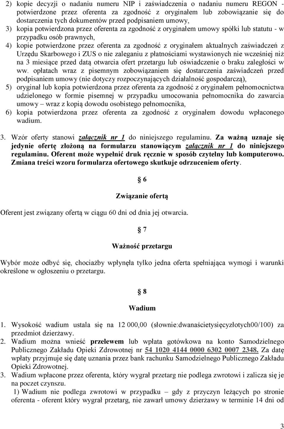 aktualnych zaświadczeń z Urzędu Skarbowego i ZUS o nie zaleganiu z płatnościami wystawionych nie wcześniej niż na 3 miesiące przed datą otwarcia ofert przetargu lub oświadczenie o braku zaległości w