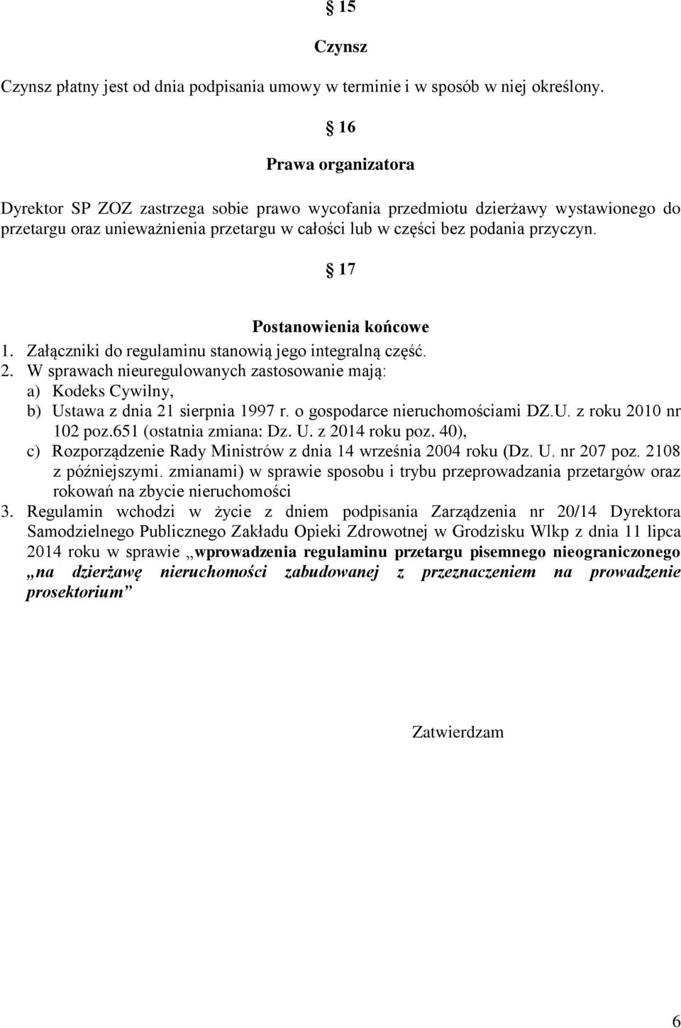 17 Postanowienia końcowe 1. Załączniki do regulaminu stanowią jego integralną część. 2. W sprawach nieuregulowanych zastosowanie mają: a) Kodeks Cywilny, b) Ustawa z dnia 21 sierpnia 1997 r.