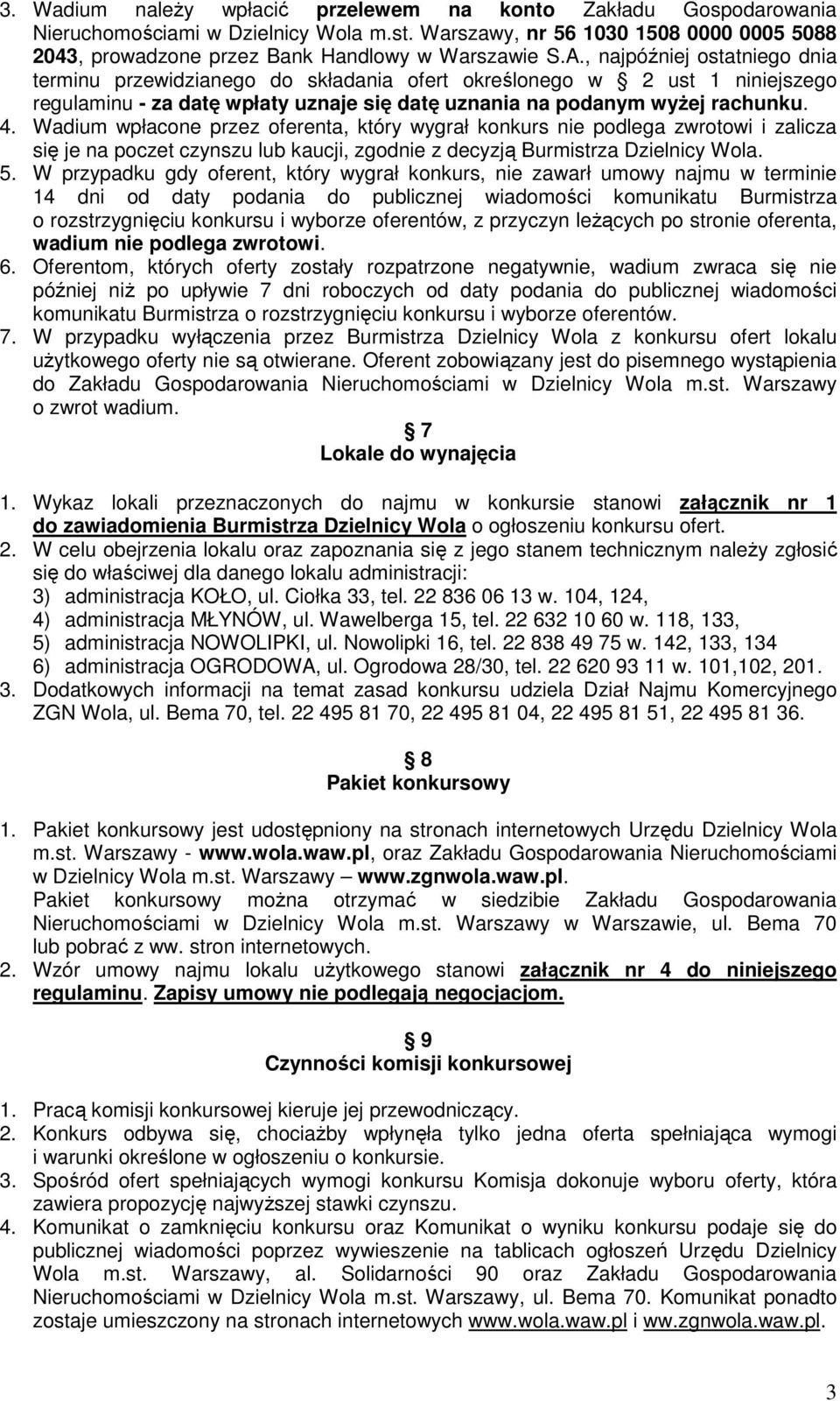 Wadium wpłacone przez oferenta, który wygrał konkurs nie podlega zwrotowi i zalicza się je na poczet czynszu lub kaucji, zgodnie z decyzją Burmistrza Dzielnicy Wola. 5.