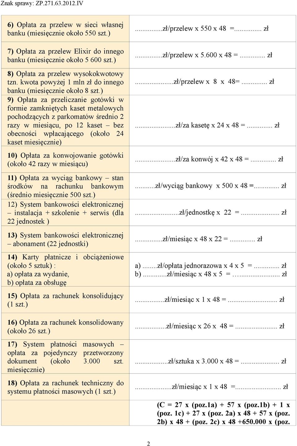 ) 9) Opłata za przeliczanie gotówki w formie zamkniętych kaset metalowych pochodzących z parkomatów średnio 2 razy w miesiącu, po 12 kaset bez obecności wpłacającego (około 24 kaset miesięcznie) 10)