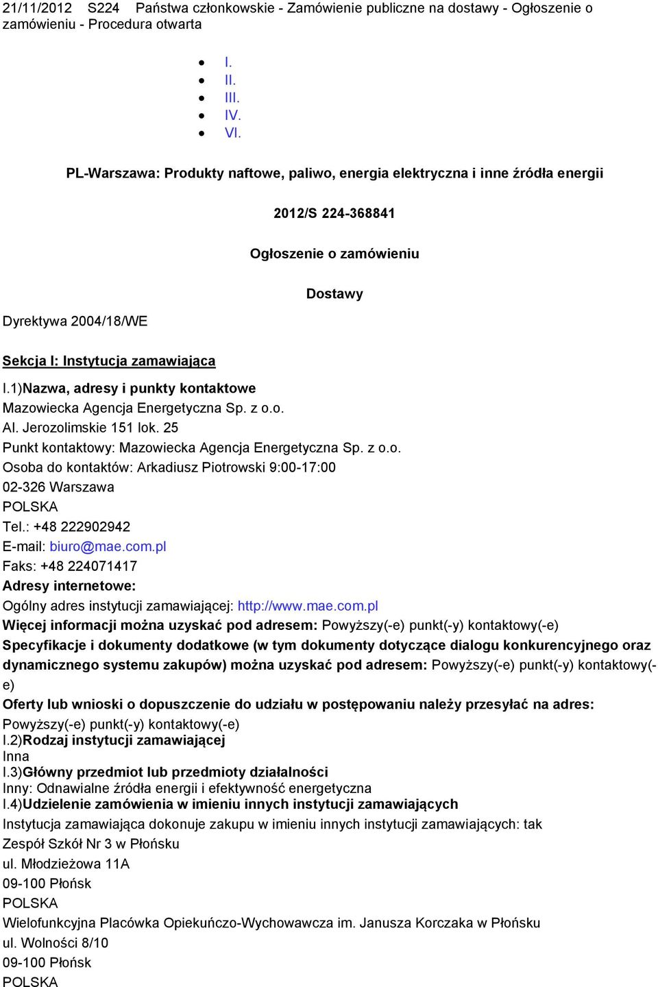 1)Nazwa, adresy i punkty kontaktowe Mazowiecka Agencja Energetyczna Sp. z o.o. Al. Jerozolimskie 151 lok. 25 Punkt kontaktowy: Mazowiecka Agencja Energetyczna Sp. z o.o. Osoba do kontaktów: Arkadiusz Piotrowski 9:00-17:00 02-326 Warszawa Tel.