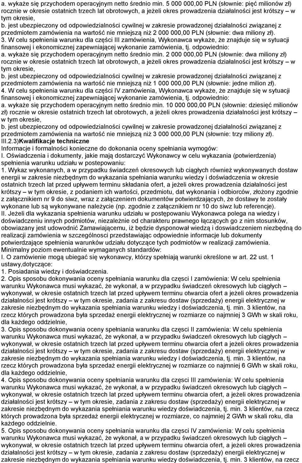 jest ubezpieczony od odpowiedzialności cywilnej w zakresie prowadzonej działalności związanej z przedmiotem zamówienia na wartość nie mniejszą niż 2 000 000,00 PLN (słownie: dwa miliony zł). 3.