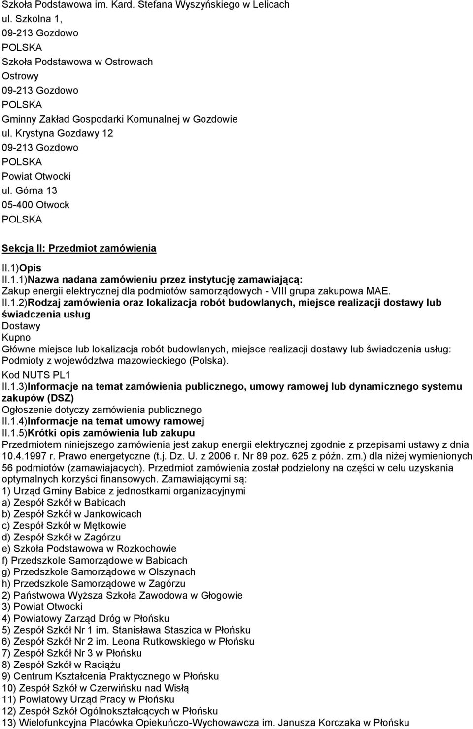 II.1.2)Rodzaj zamówienia oraz lokalizacja robót budowlanych, miejsce realizacji dostawy lub świadczenia usług Dostawy Kupno Główne miejsce lub lokalizacja robót budowlanych, miejsce realizacji