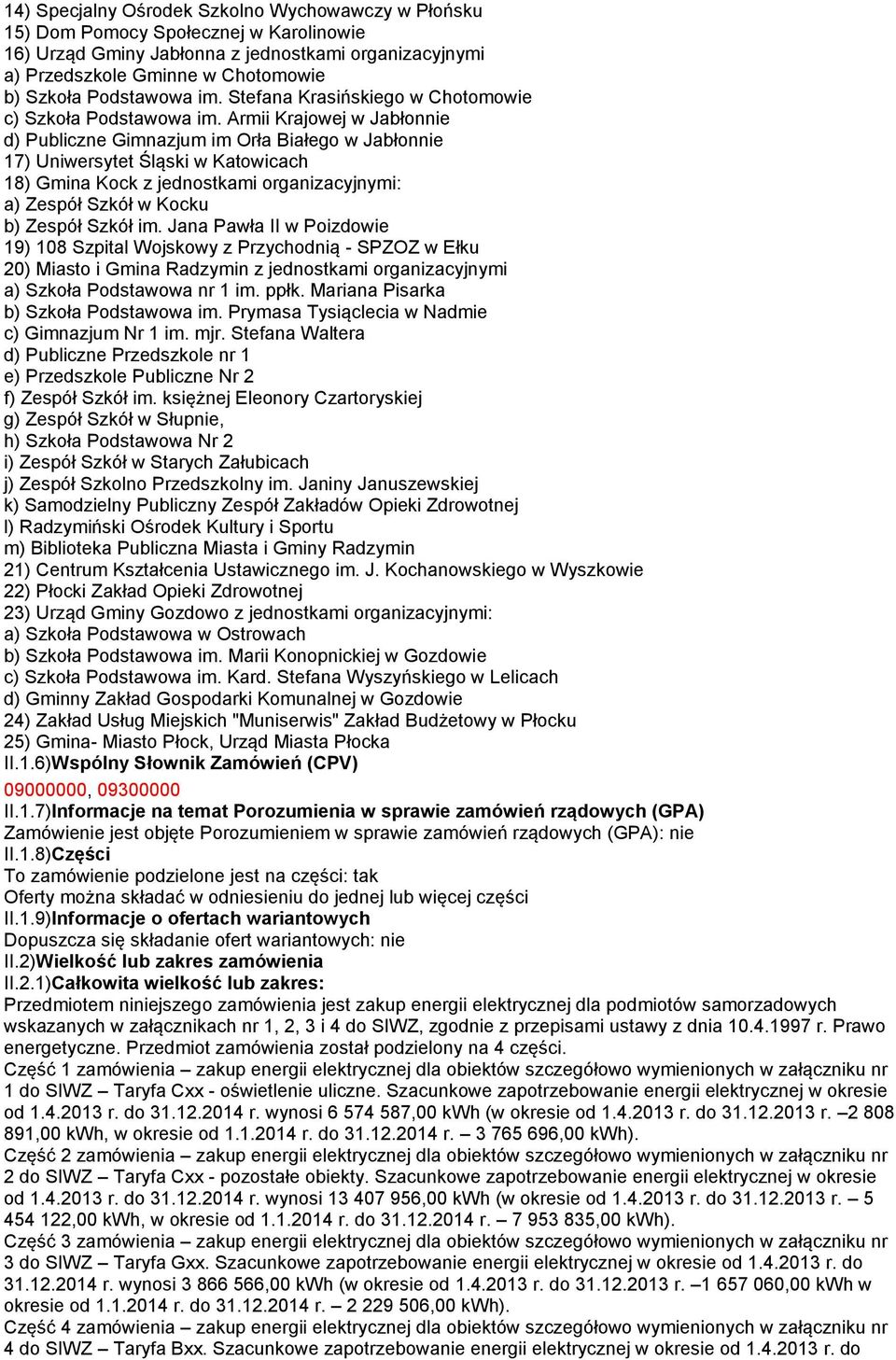 Armii Krajowej w Jabłonnie d) Publiczne Gimnazjum im Orła Białego w Jabłonnie 17) Uniwersytet Śląski w Katowicach 18) Gmina Kock z jednostkami organizacyjnymi: a) Zespół Szkół w Kocku b) Zespół Szkół