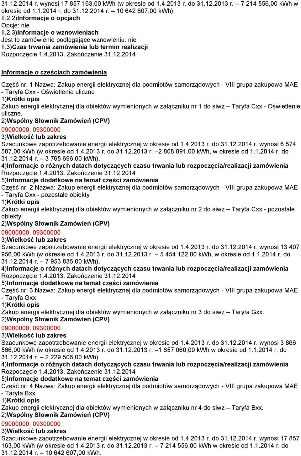 2014 Informacje o częściach zamówienia Część nr: 1 Nazwa: Zakup energii elektrycznej dla podmiotów samorządowych - VIII grupa zakupowa MAE - Taryfa Cxx - Oświetlenie uliczne 1)Krótki opis Zakup