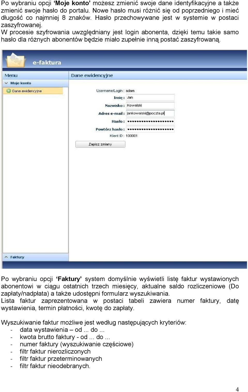 W procesie szyfrowania uwzględniany jest login abonenta, dzięki temu takie samo hasło dla różnych abonentów będzie miało zupełnie inną postać zaszyfrowaną.