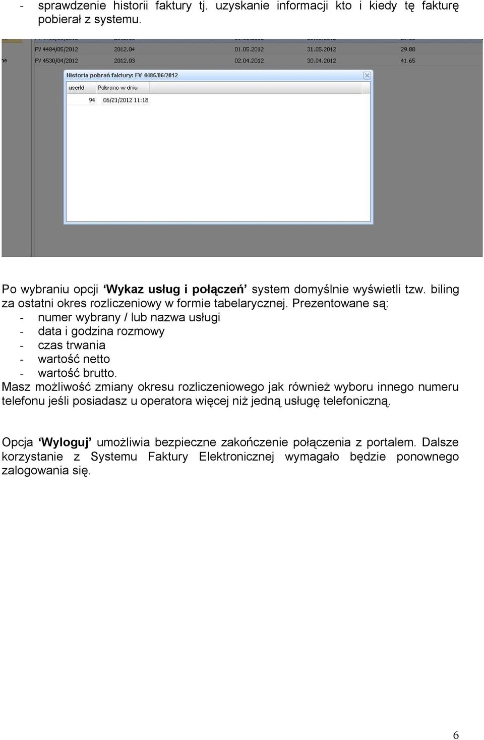 Prezentowane są: - numer wybrany / lub nazwa usługi - data i godzina rozmowy - czas trwania - wartość netto - wartość brutto.