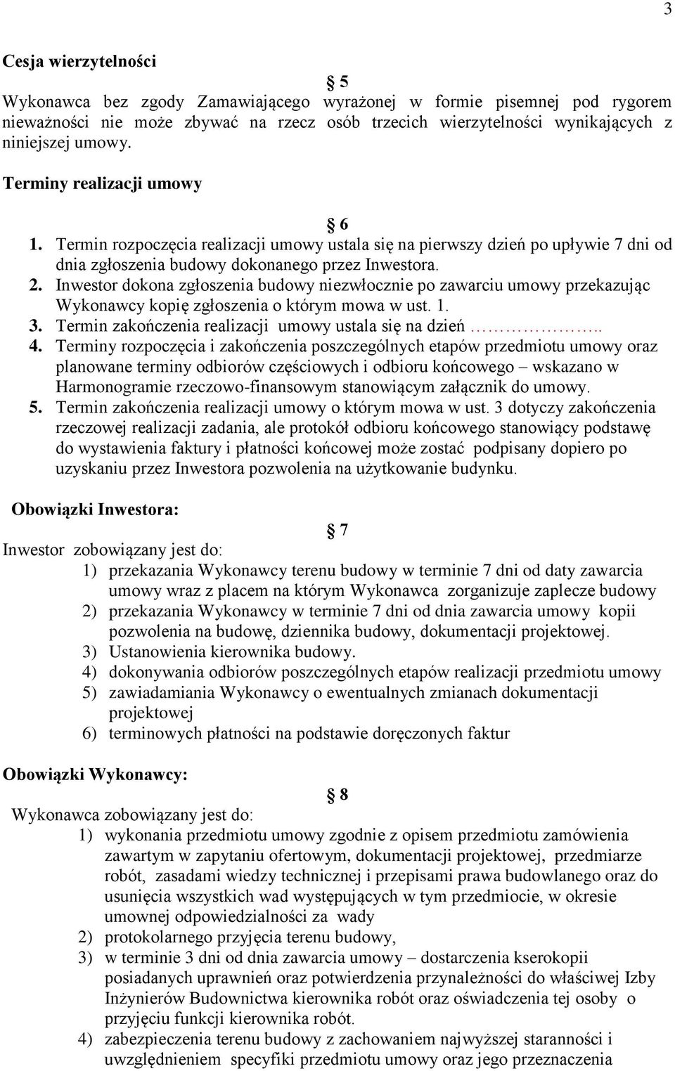 Inwestor dokona zgłoszenia budowy niezwłocznie po zawarciu umowy przekazując Wykonawcy kopię zgłoszenia o którym mowa w ust. 1. 3. Termin zakończenia realizacji umowy ustala się na dzień.. 4.