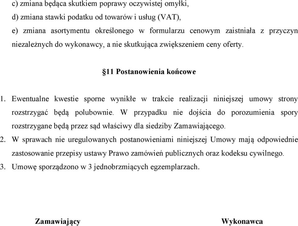 Ewentualne kwestie sporne wynikłe w trakcie realizacji niniejszej umowy strony rozstrzygać będą polubownie.