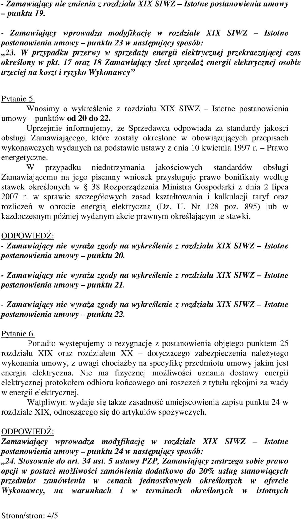 17 oraz 18 Zamawiający zleci sprzedaŝ energii elektrycznej osobie trzeciej na koszt i ryzyko Wykonawcy Pytanie 5.