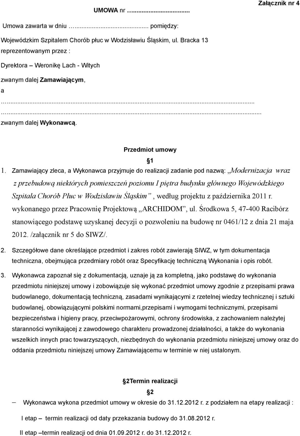 Zamawiający zleca, a Wykonawca przyjmuje do realizacji zadanie pod nazwą: Modernizacja wraz z przebudową niektórych pomieszczeń poziomu I piętra budynku głównego Wojewódzkiego Szpitala Chorób Płuc w