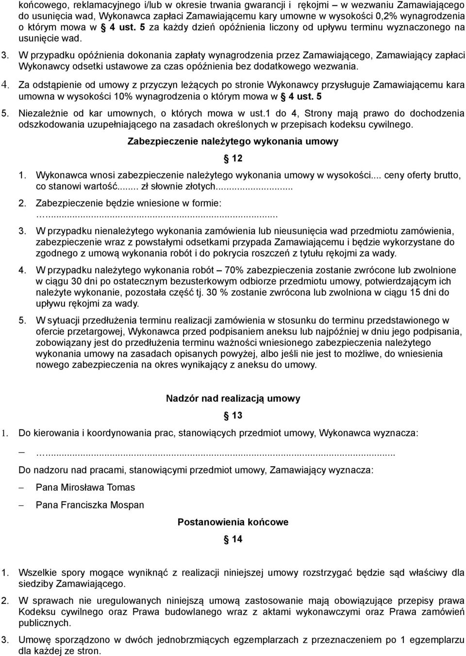 W przypadku opóźnienia dokonania zapłaty wynagrodzenia przez Zamawiającego, Zamawiający zapłaci Wykonawcy odsetki ustawowe za czas opóźnienia bez dodatkowego wezwania. 4.