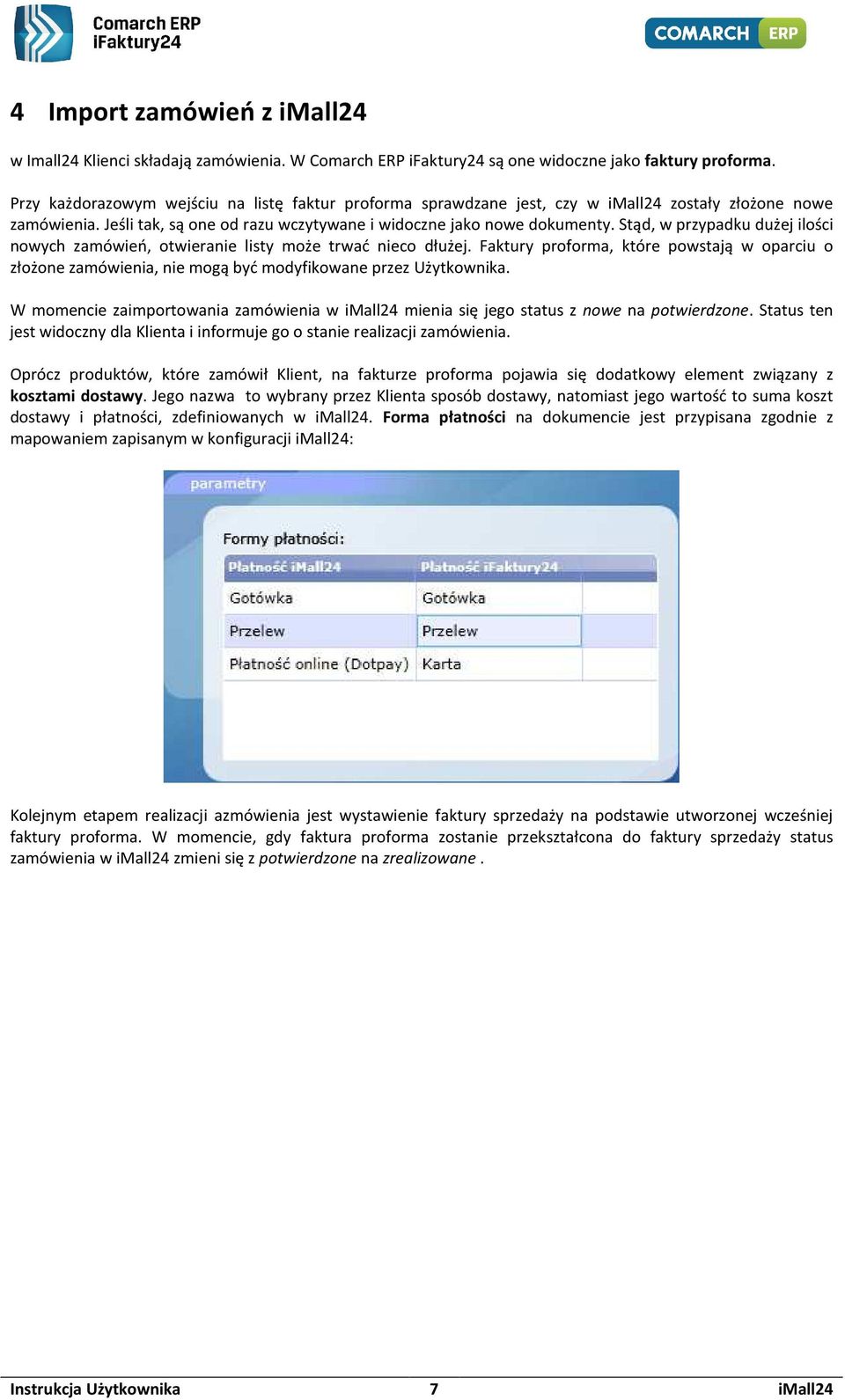 Stąd, w przypadku dużej ilości nowych zamówień, otwieranie listy może trwać nieco dłużej. Faktury proforma, które powstają w oparciu o złożone zamówienia, nie mogą być modyfikowane przez Użytkownika.