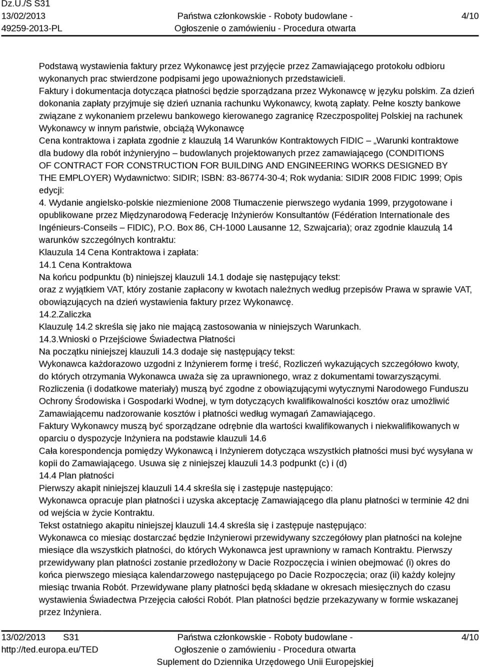 Pełne koszty bankowe związane z wykonaniem przelewu bankowego kierowanego zagranicę Rzeczpospolitej Polskiej na rachunek Wykonawcy w innym państwie, obciążą Wykonawcę Cena kontraktowa i zapłata